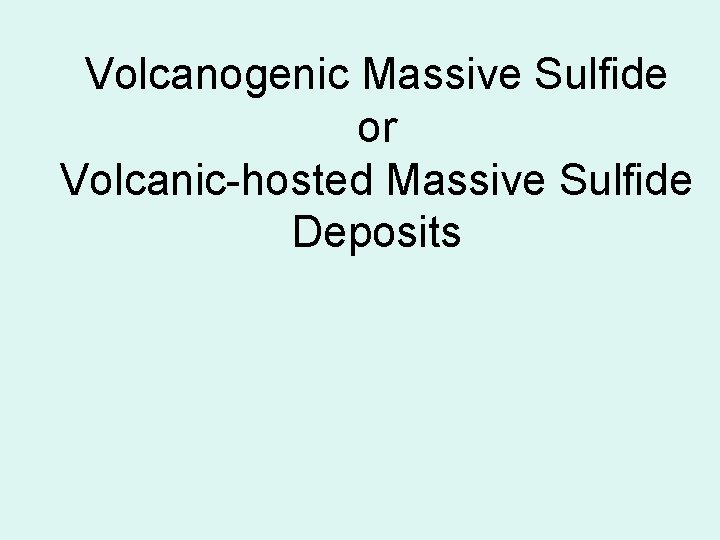 Volcanogenic Massive Sulfide or Volcanic-hosted Massive Sulfide Deposits 