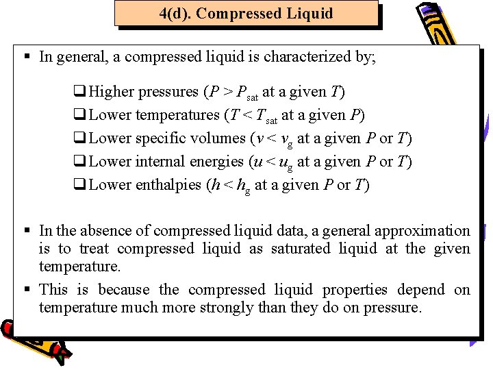 4(d). Compressed Liquid § In general, a compressed liquid is characterized by; q. Higher