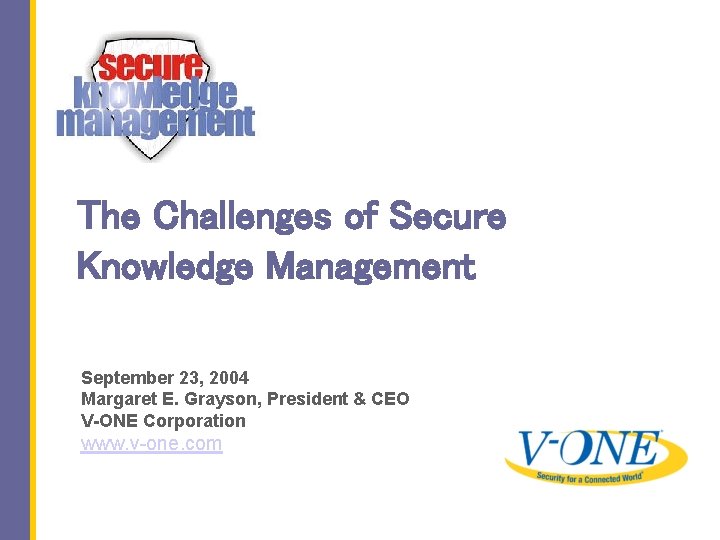 The Challenges of Secure Knowledge Management September 23, 2004 Margaret E. Grayson, President &