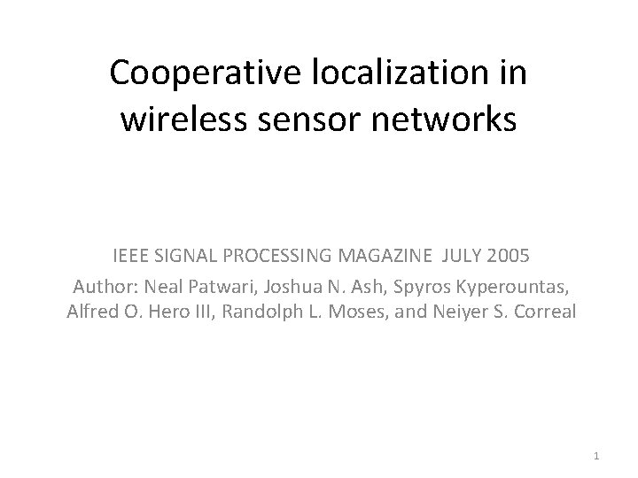 Cooperative localization in wireless sensor networks IEEE SIGNAL PROCESSING MAGAZINE JULY 2005 Author: Neal