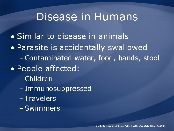 Disease in Humans • Similar to disease in animals • Parasite is accidentally swallowed