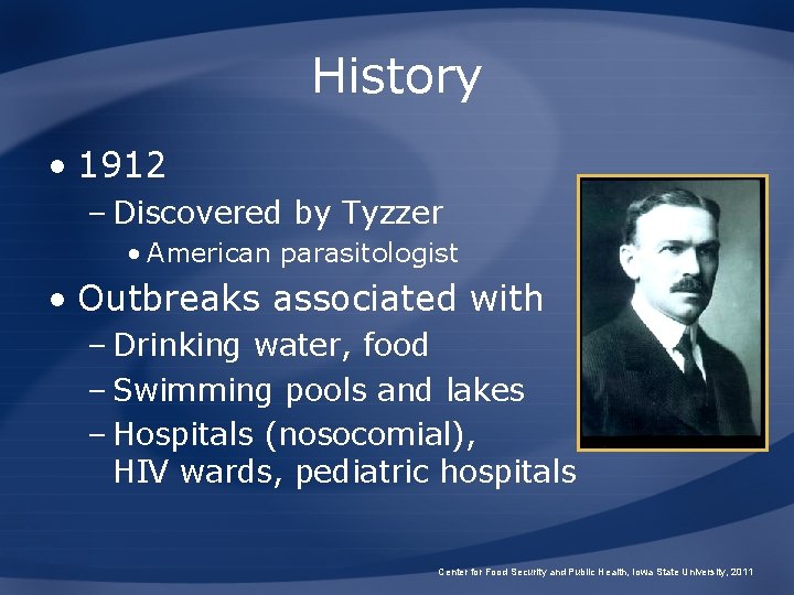 History • 1912 – Discovered by Tyzzer • American parasitologist • Outbreaks associated with
