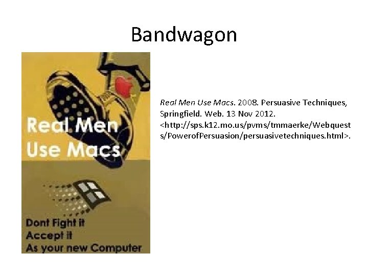 Bandwagon Real Men Use Macs. 2008. Persuasive Techniques, Springfield. Web. 13 Nov 2012. <http: