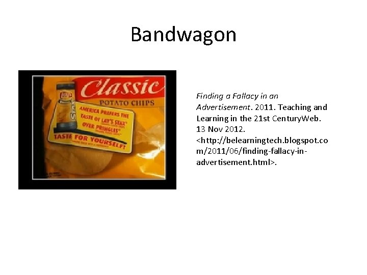 Bandwagon Finding a Fallacy in an Advertisement. 2011. Teaching and Learning in the 21