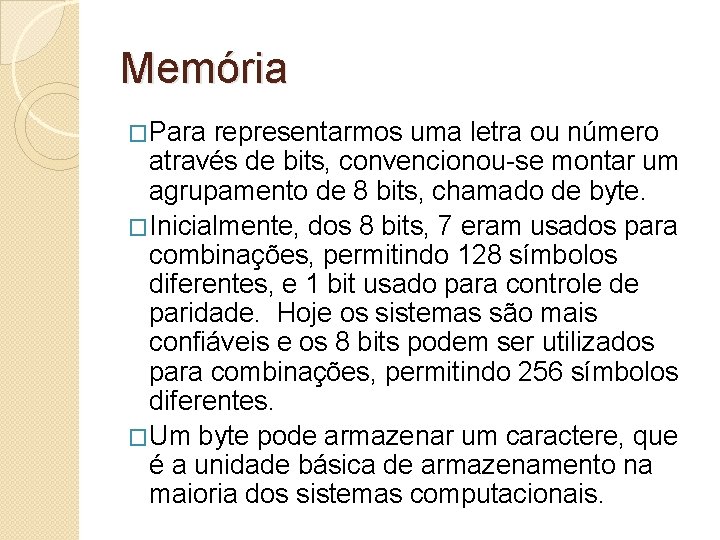 Memória �Para representarmos uma letra ou número através de bits, convencionou-se montar um agrupamento