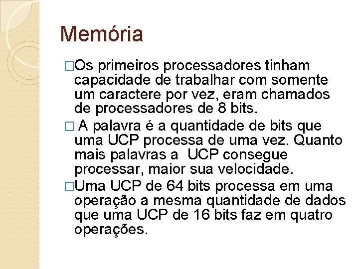 Memória �Os primeiros processadores tinham capacidade de trabalhar com somente um caractere por vez,