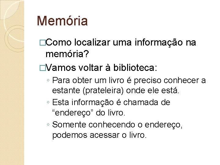 Memória �Como localizar uma informação na memória? �Vamos voltar à biblioteca: ◦ Para obter