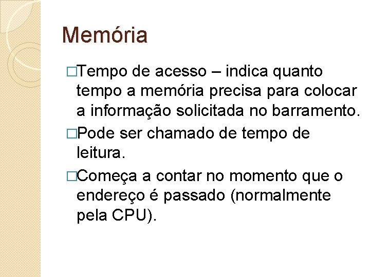 Memória �Tempo de acesso – indica quanto tempo a memória precisa para colocar a