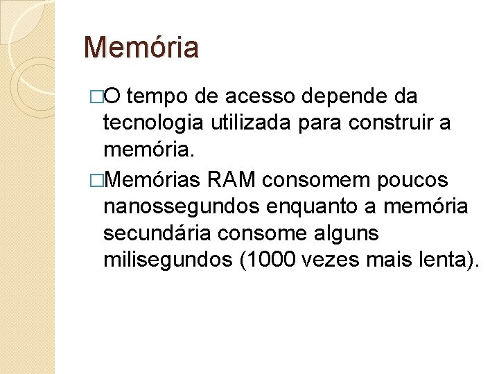 Memória �O tempo de acesso depende da tecnologia utilizada para construir a memória. �Memórias