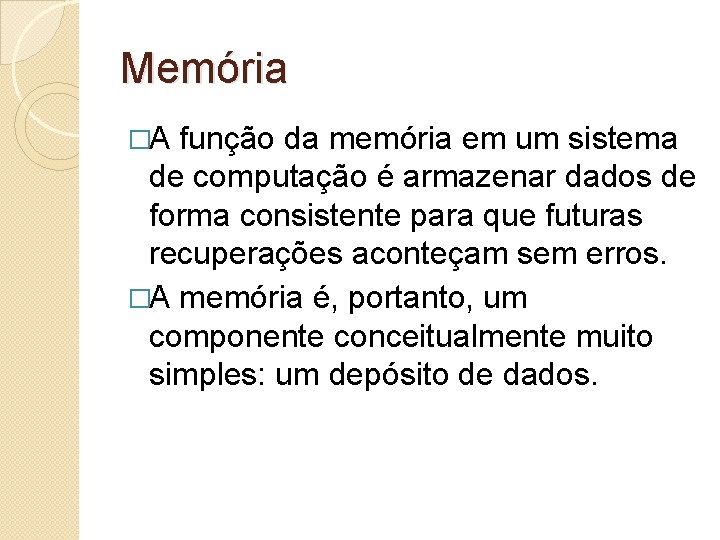 Memória �A função da memória em um sistema de computação é armazenar dados de
