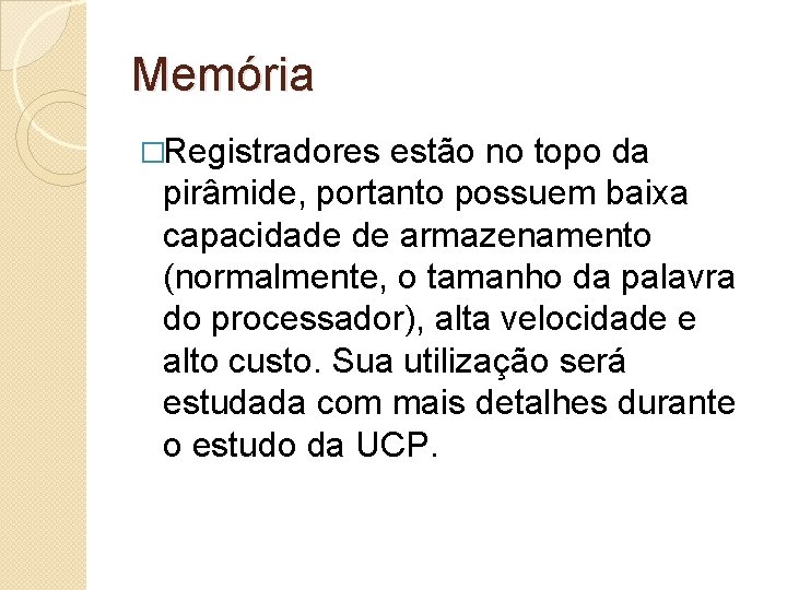 Memória �Registradores estão no topo da pirâmide, portanto possuem baixa capacidade de armazenamento (normalmente,