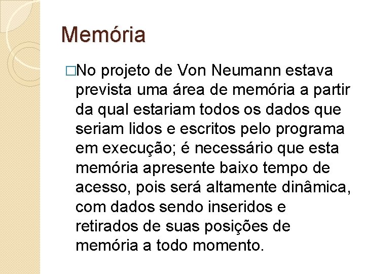 Memória �No projeto de Von Neumann estava prevista uma área de memória a partir