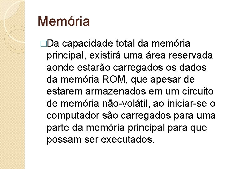 Memória �Da capacidade total da memória principal, existirá uma área reservada aonde estarão carregados