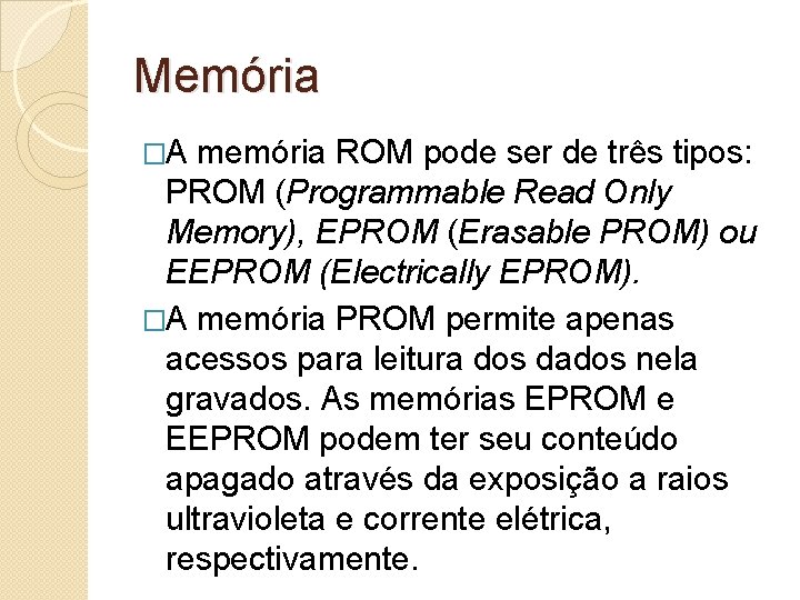Memória �A memória ROM pode ser de três tipos: PROM (Programmable Read Only Memory),