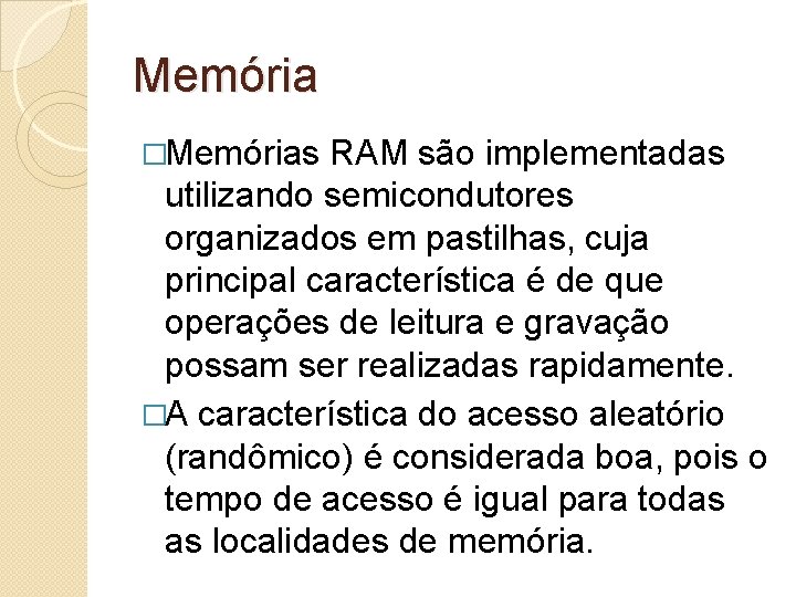 Memória �Memórias RAM são implementadas utilizando semicondutores organizados em pastilhas, cuja principal característica é