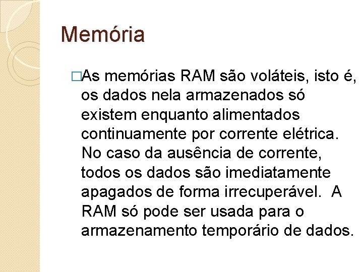 Memória �As memórias RAM são voláteis, isto é, os dados nela armazenados só existem