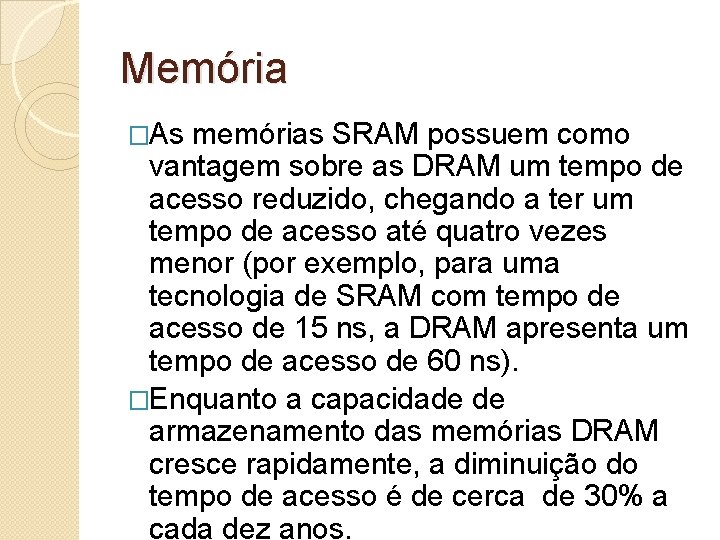 Memória �As memórias SRAM possuem como vantagem sobre as DRAM um tempo de acesso