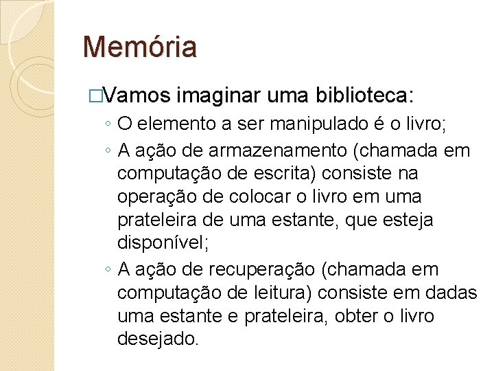 Memória �Vamos imaginar uma biblioteca: ◦ O elemento a ser manipulado é o livro;