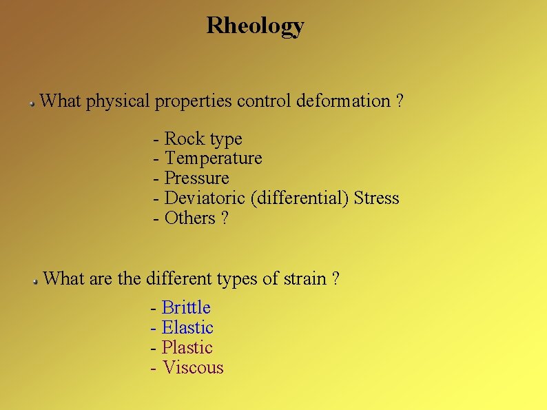 Rheology What physical properties control deformation ? - Rock type - Temperature - Pressure