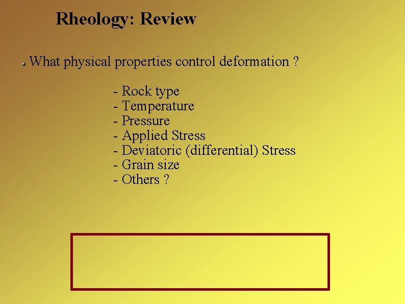 Rheology: Review What physical properties control deformation ? - Rock type - Temperature -
