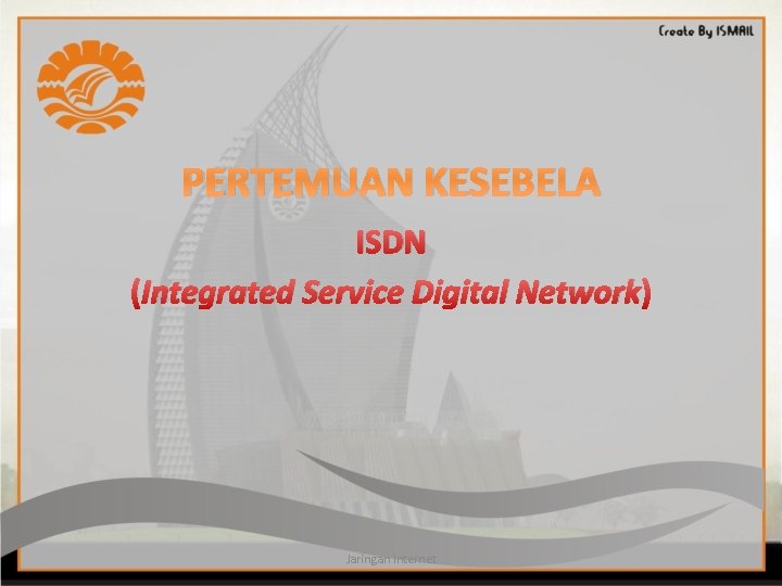 PERTEMUAN KESEBELA ISDN (Integrated Service Digital Network) Jaringan Internet 