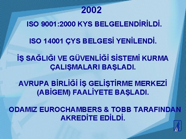 2002 ISO 9001: 2000 KYS BELGELENDİRİLDİ. ISO 14001 ÇYS BELGESİ YENİLENDİ. İŞ SAĞLIĞI VE 2002 ISO 9001: 2000 KYS BELGELENDİRİLDİ. ISO 14001 ÇYS BELGESİ YENİLENDİ. İŞ SAĞLIĞI VE