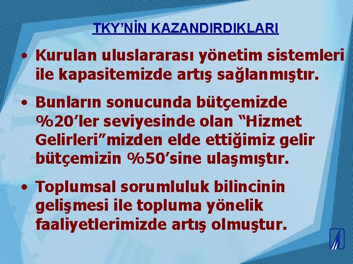  TKY’NİN KAZANDIRDIKLARI • Kurulan uluslararası yönetim sistemleri ile kapasitemizde artış sağlanmıştır. • Bunların