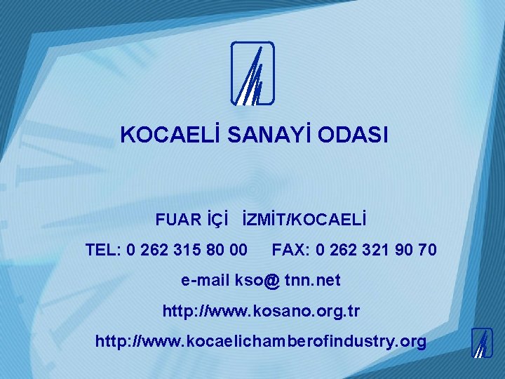 KOCAELİ SANAYİ ODASI FUAR İÇİ İZMİT/KOCAELİ TEL: 0 262 315 80 00 FAX: 0 KOCAELİ SANAYİ ODASI FUAR İÇİ İZMİT/KOCAELİ TEL: 0 262 315 80 00 FAX: 0
