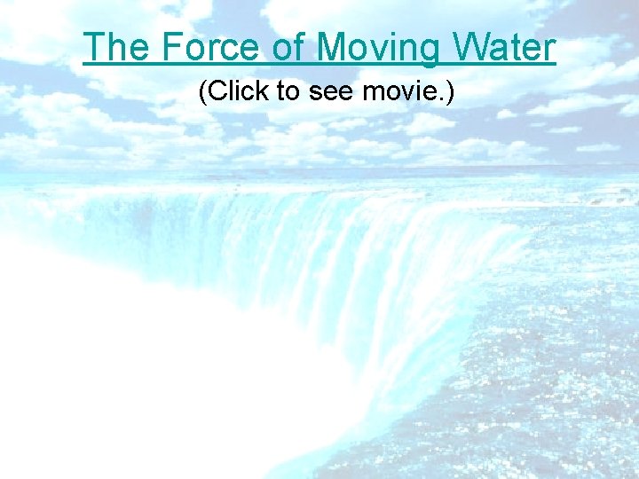 The Force of Moving Water (Click to see movie. ) 