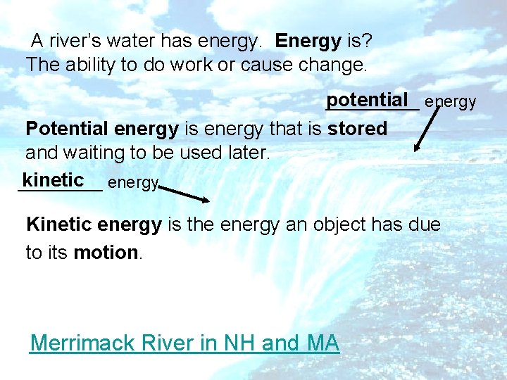 A river’s water has energy. Energy is? The ability to do work or cause