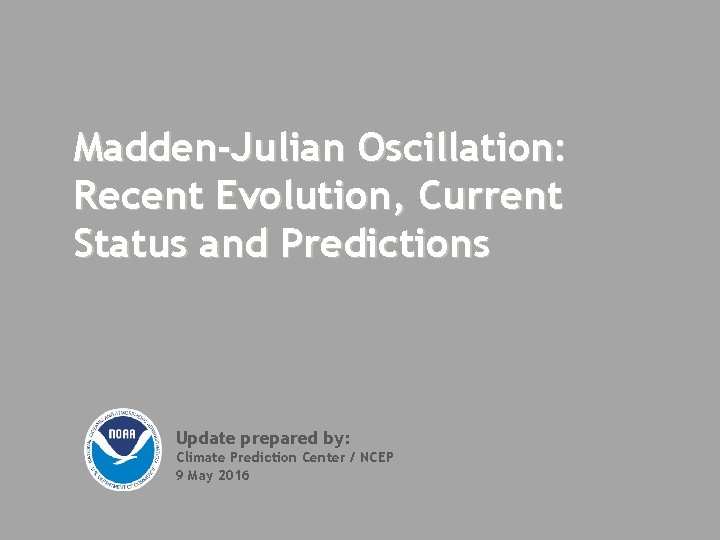 Madden-Julian Oscillation: Recent Evolution, Current Status and Predictions Update prepared by: Climate Prediction Center