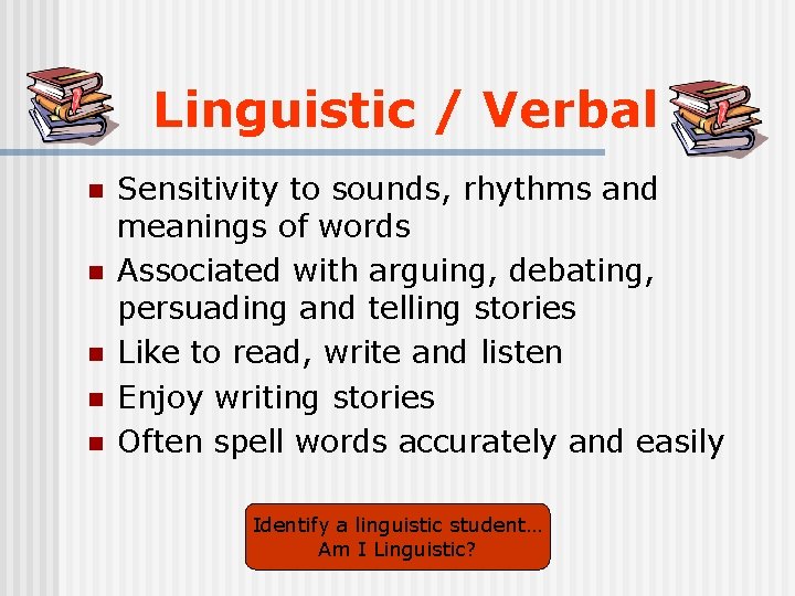 Linguistic / Verbal n n n Sensitivity to sounds, rhythms and meanings of words