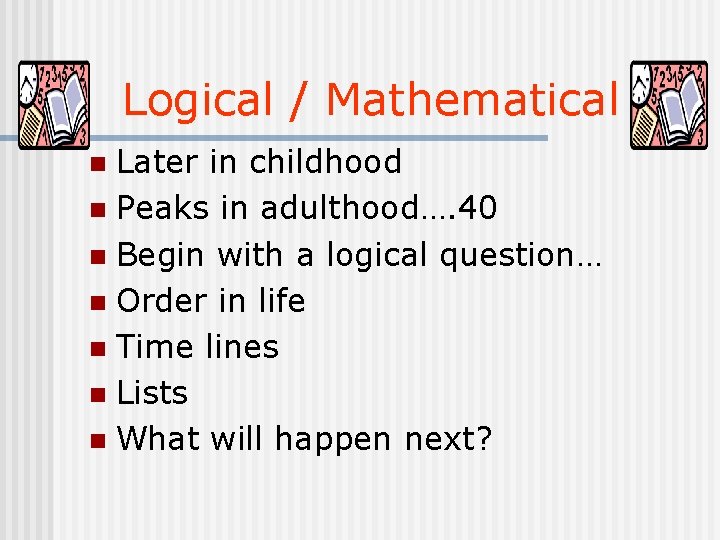 Logical / Mathematical Later in childhood n Peaks in adulthood…. 40 n Begin with