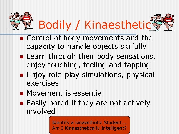Bodily / Kinaesthetic n n n Control of body movements and the capacity to
