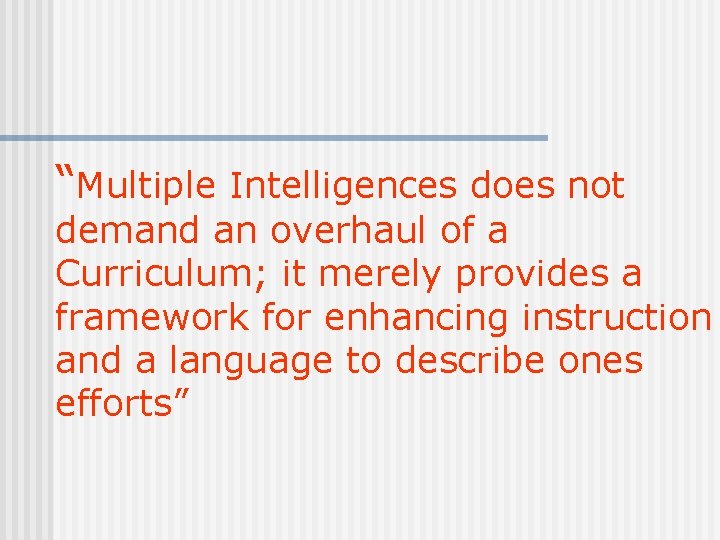 “Multiple Intelligences does not demand an overhaul of a Curriculum; it merely provides a