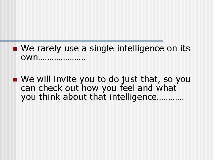 n We rarely use a single intelligence on its own………………… n We will invite
