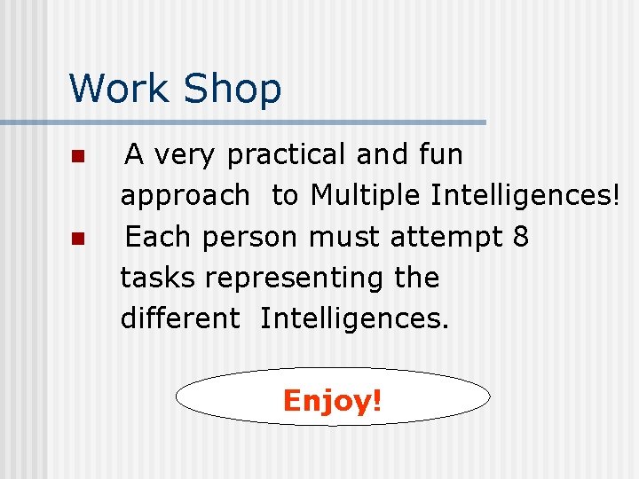 Work Shop n n A very practical and fun approach to Multiple Intelligences! Each