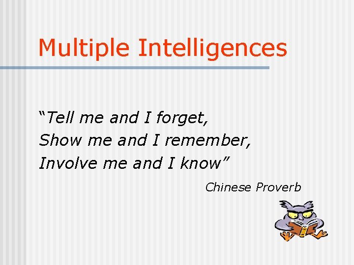 Multiple Intelligences “Tell me and I forget, Show me and I remember, Involve me