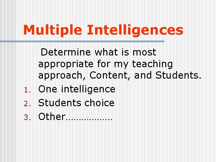 Multiple Intelligences 1. 2. 3. Determine what is most appropriate for my teaching approach,