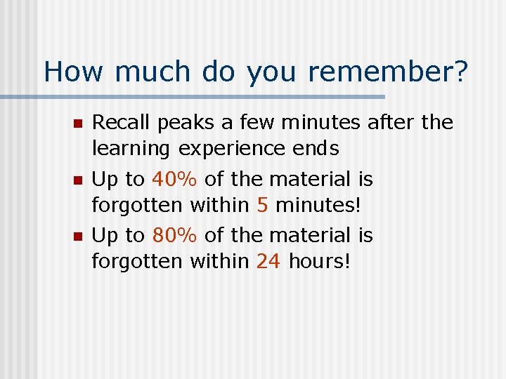 How much do you remember? n Recall peaks a few minutes after the learning