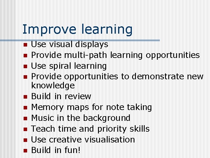 Improve learning n n n n n Use visual displays Provide multi-path learning opportunities