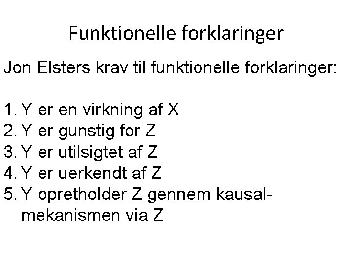 Funktionelle forklaringer Jon Elsters krav til funktionelle forklaringer: 1. Y er en virkning af