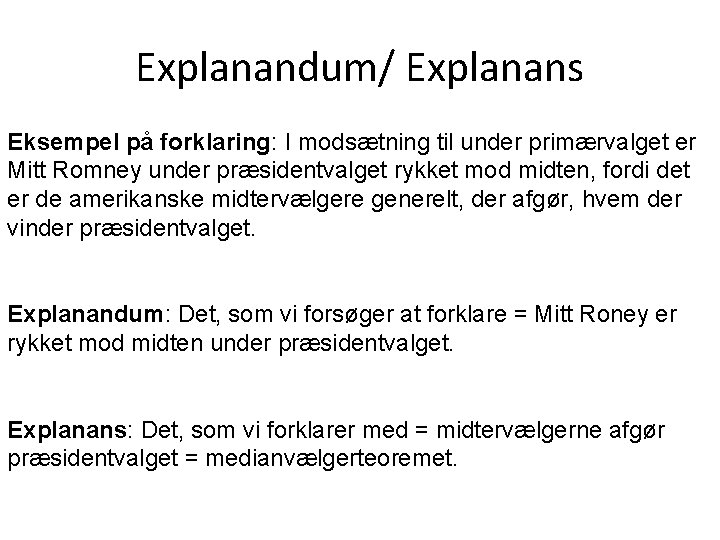 Explanandum/ Explanans Eksempel på forklaring: I modsætning til under primærvalget er Mitt Romney under