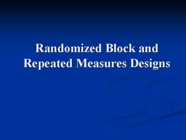 Randomized Block and Repeated Measures Designs 