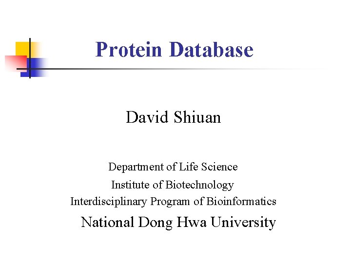 Protein Database David Shiuan Department of Life Science Institute of Biotechnology Interdisciplinary Program of