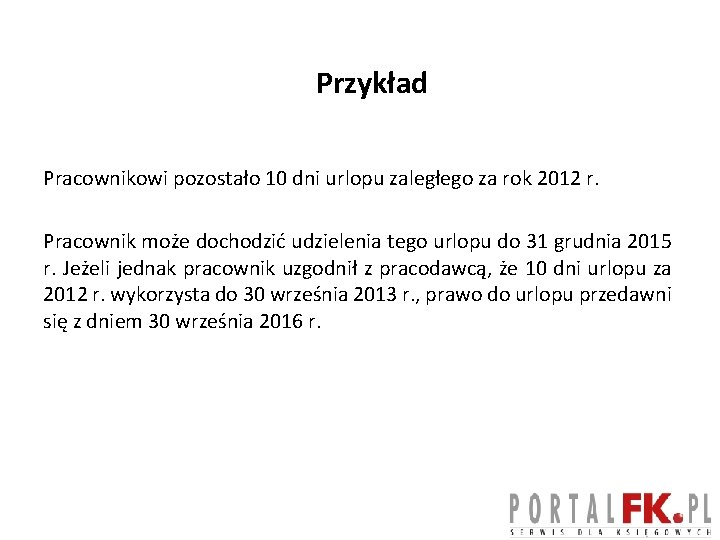 Przykład Pracownikowi pozostało 10 dni urlopu zaległego za rok 2012 r. Pracownik może dochodzić