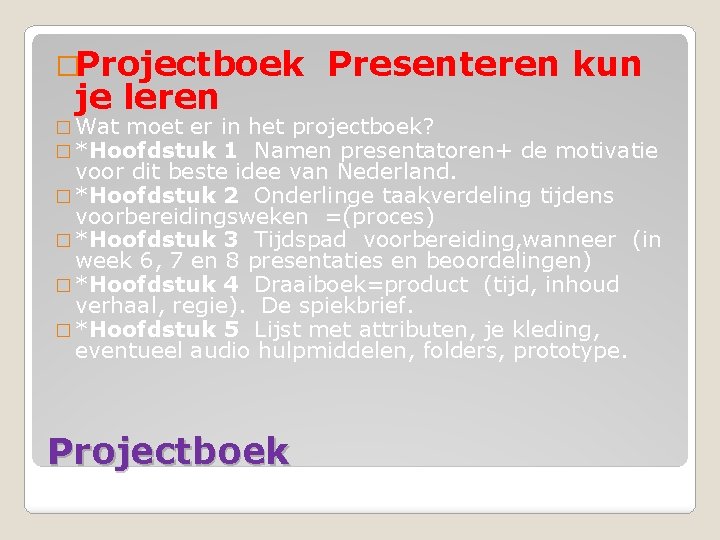 �Projectboek Presenteren kun je leren � Wat moet er in het projectboek? � *Hoofdstuk