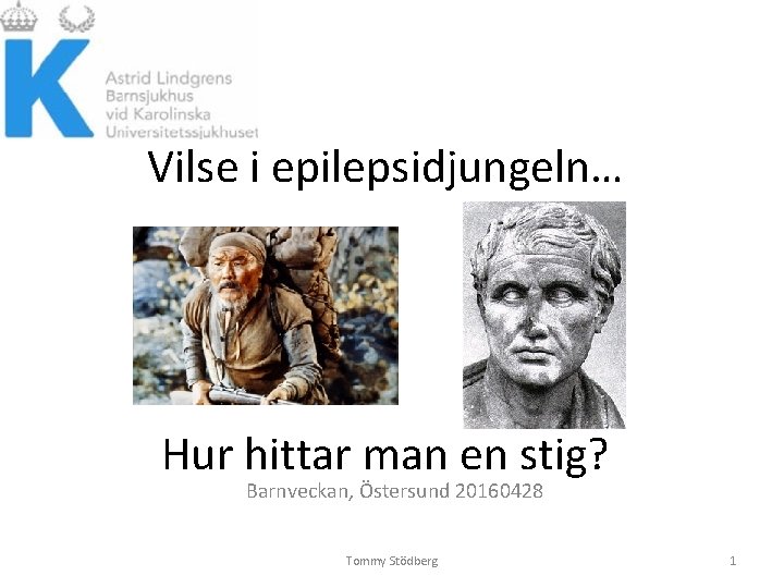 Vilse i epilepsidjungeln… Hur hittar man en stig? Barnveckan, Östersund 20160428 Tommy Stödberg 1 Vilse i epilepsidjungeln… Hur hittar man en stig? Barnveckan, Östersund 20160428 Tommy Stödberg 1