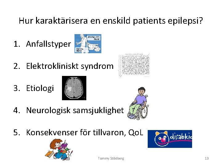 Hur karaktärisera en enskild patients epilepsi? 1. Anfallstyper 2. Elektrokliniskt syndrom 3. Etiologi 4. Hur karaktärisera en enskild patients epilepsi? 1. Anfallstyper 2. Elektrokliniskt syndrom 3. Etiologi 4.
