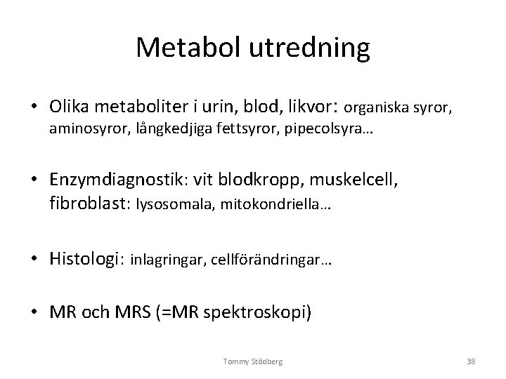 Metabol utredning • Olika metaboliter i urin, blod, likvor: organiska syror, aminosyror, långkedjiga fettsyror, Metabol utredning • Olika metaboliter i urin, blod, likvor: organiska syror, aminosyror, långkedjiga fettsyror,